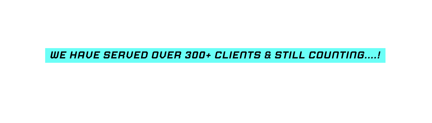 We Have Served Over 300 Clients Still counting